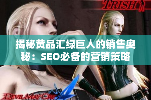 揭秘黄品汇绿巨人的销售奥秘：SEO必备的营销策略