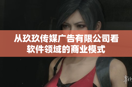 从玖玖传媒广告有限公司看软件领域的商业模式