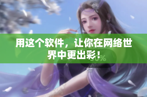 用这个软件，让你在网络世界中更出彩！