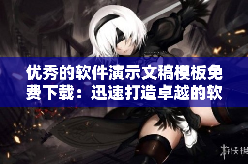 优秀的软件演示文稿模板免费下载：迅速打造卓越的软件展示！
