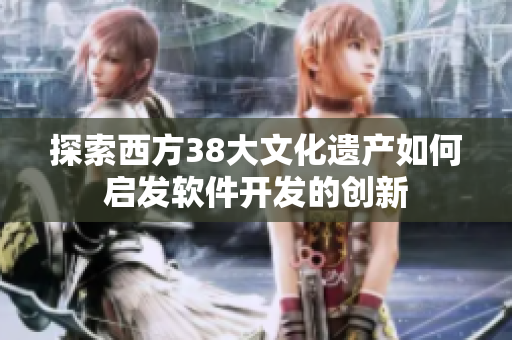 探索西方38大文化遗产如何启发软件开发的创新