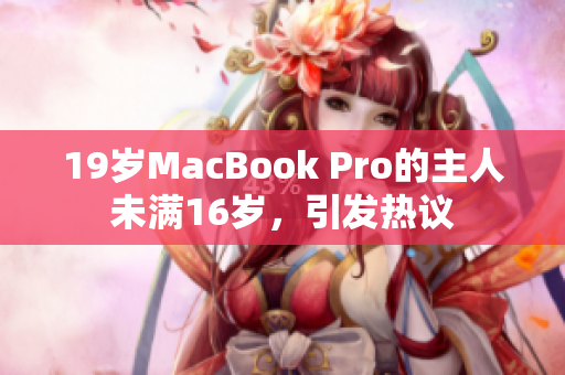 19岁MacBook Pro的主人未满16岁，引发热议