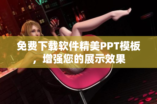 免费下载软件精美PPT模板，增强您的展示效果