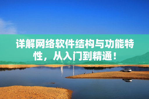 详解网络软件结构与功能特性，从入门到精通！