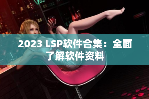 2023 LSP软件合集：全面了解软件资料