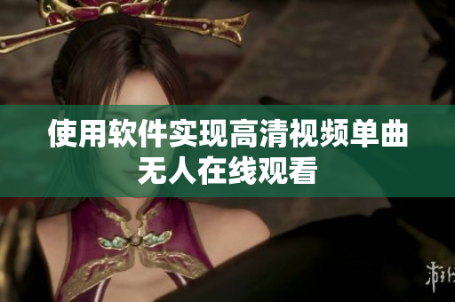 使用软件实现高清视频单曲无人在线观看