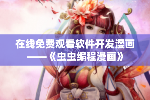 在线免费观看软件开发漫画——《虫虫编程漫画》