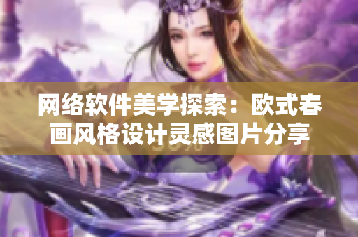 网络软件美学探索：欧式春画风格设计灵感图片分享
