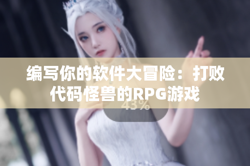 编写你的软件大冒险：打败代码怪兽的RPG游戏