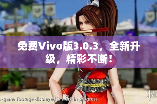 免费Vivo版3.0.3，全新升级，精彩不断！