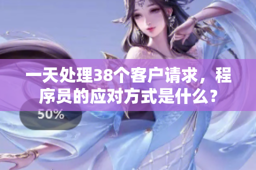 一天处理38个客户请求，程序员的应对方式是什么？