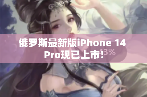 俄罗斯最新版iPhone 14 Pro现已上市！