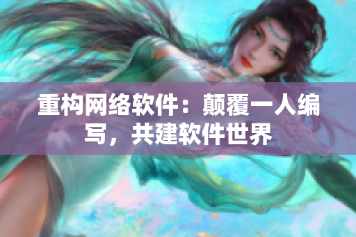 重构网络软件：颠覆一人编写，共建软件世界