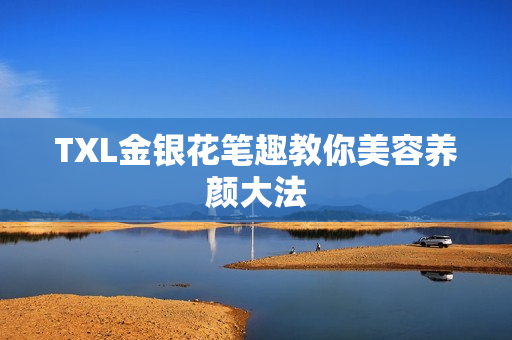 TXL金银花笔趣教你美容养颜大法