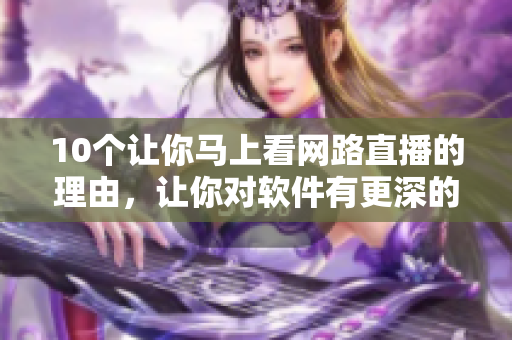 10个让你马上看网路直播的理由，让你对软件有更深的理解。