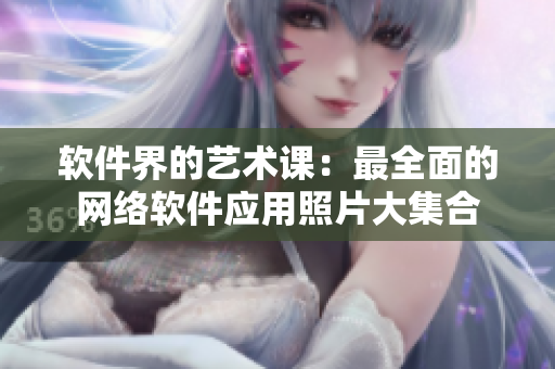 软件界的艺术课：最全面的网络软件应用照片大集合