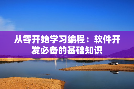从零开始学习编程：软件开发必备的基础知识