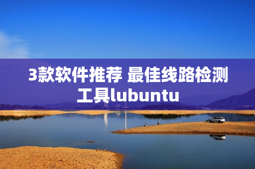 3款软件推荐 最佳线路检测工具lubuntu