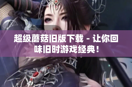 超级蘑菇旧版下载 - 让你回味旧时游戏经典！