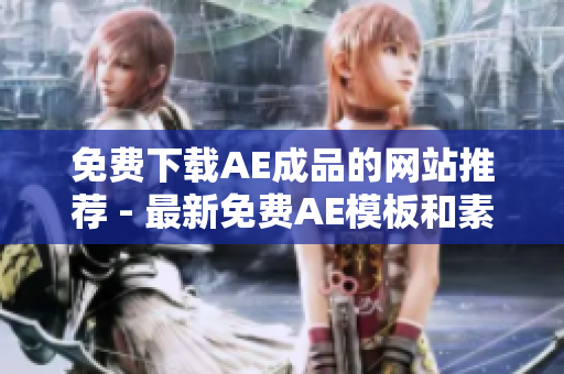 免费下载AE成品的网站推荐 - 最新免费AE模板和素材获取