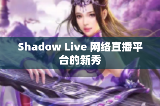 Shadow Live 网络直播平台的新秀