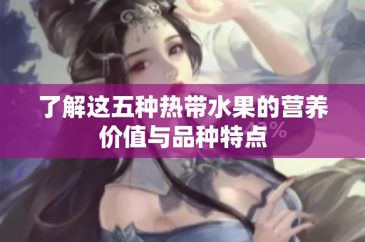 了解这五种热带水果的营养价值与品种特点