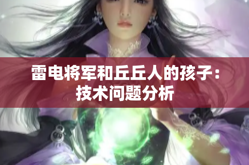 雷电将军和丘丘人的孩子：技术问题分析