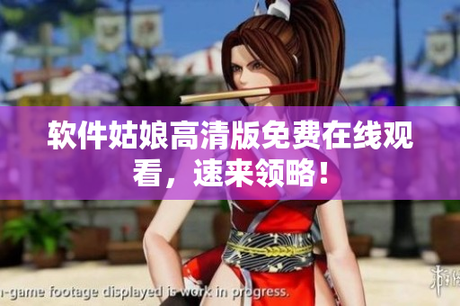 软件姑娘高清版免费在线观看，速来领略！