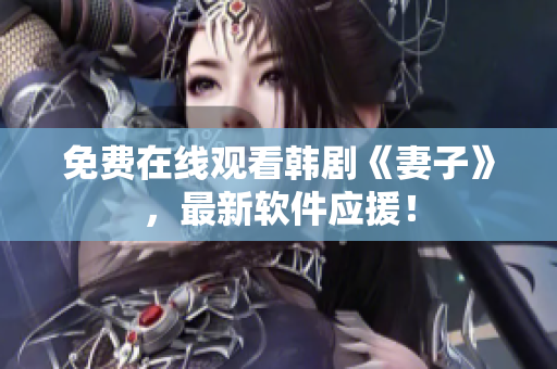免费在线观看韩剧《妻子》，最新软件应援！