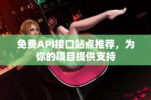 免费API接口站点推荐，为你的项目提供支持