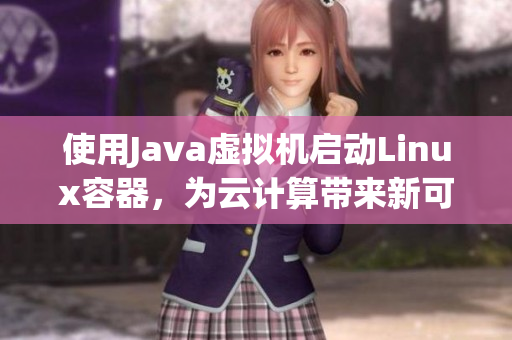 使用Java虚拟机启动Linux容器，为云计算带来新可能