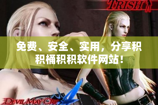 免费、安全、实用，分享积积桶积积软件网站！