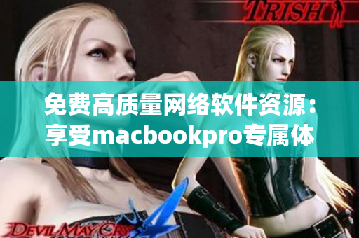 免费高质量网络软件资源：享受macbookpro专属体验