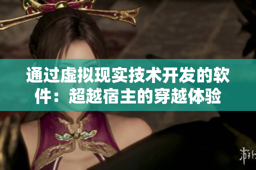 通过虚拟现实技术开发的软件：超越宿主的穿越体验