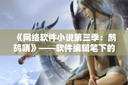 《网络软件小说第三季：鹧鸪哨》——软件编辑笔下的连载小说