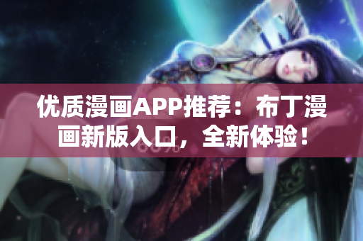 优质漫画APP推荐：布丁漫画新版入口，全新体验！