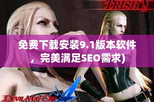 免费下载安装9.1版本软件，完美满足SEO需求)