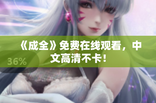 《成全》免费在线观看，中文高清不卡！