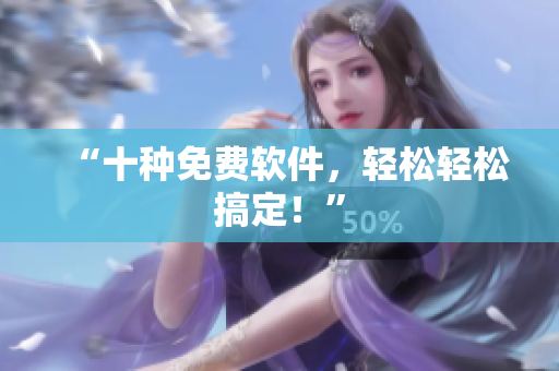 “十种免费软件，轻松轻松搞定！”