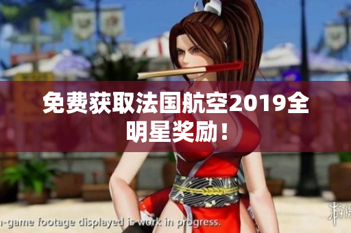 免费获取法国航空2019全明星奖励！