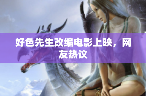 好色先生改编电影上映，网友热议