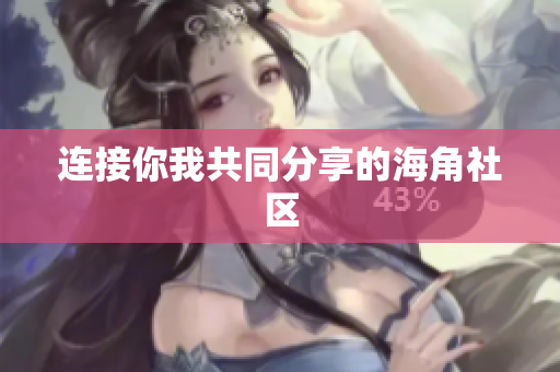 连接你我共同分享的海角社区