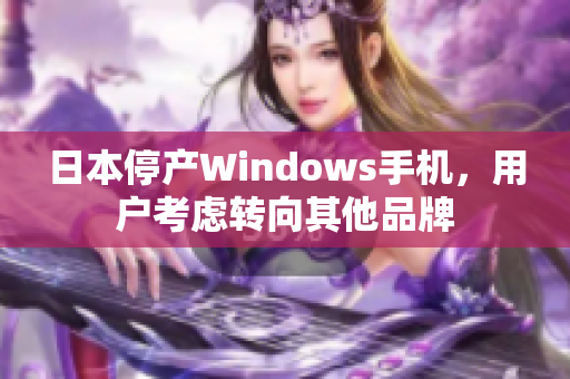 日本停产Windows手机，用户考虑转向其他品牌
