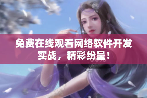 免费在线观看网络软件开发实战，精彩纷呈！
