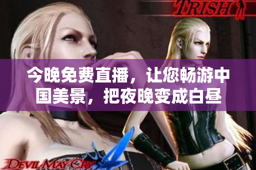 今晚免费直播，让您畅游中国美景，把夜晚变成白昼