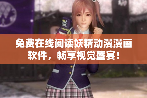 免费在线阅读妖精动漫漫画软件，畅享视觉盛宴！
