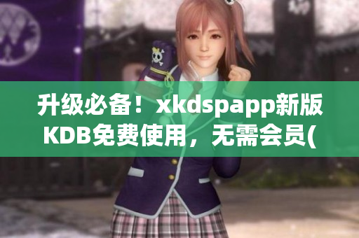 升级必备！xkdspapp新版KDB免费使用，无需会员(1)