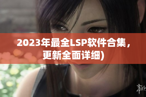 2023年最全LSP软件合集，更新全面详细)