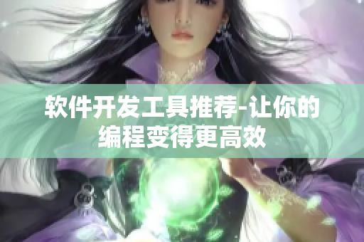 软件开发工具推荐-让你的编程变得更高效
