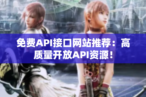 免费API接口网站推荐：高质量开放API资源！